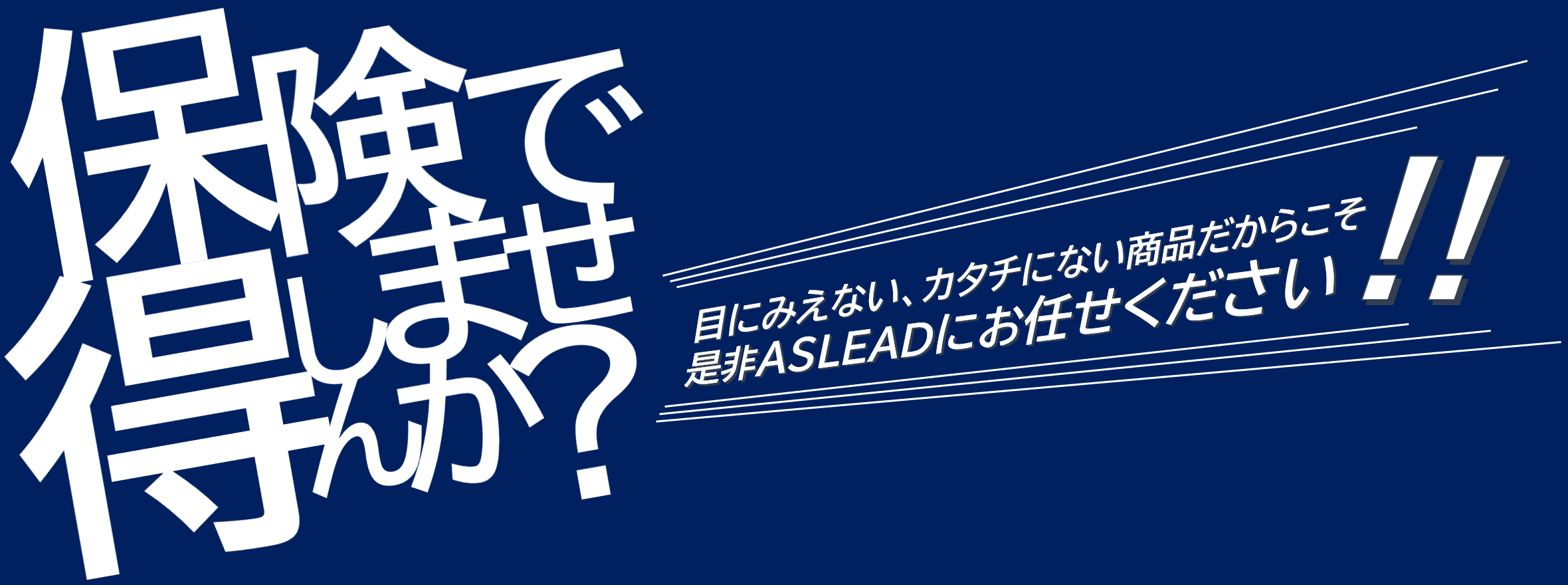 保険で得しませんか？目にみえない、カタチにない商品だからこそ是非ASLEADにお任せください！！